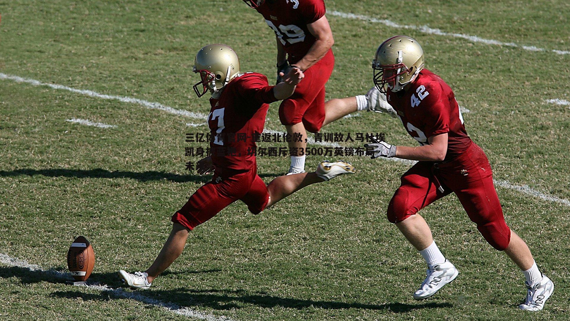 重返北伦敦，青训故人马杜埃凯身披蓝袍，切尔西斥资3500万英镑布局未来