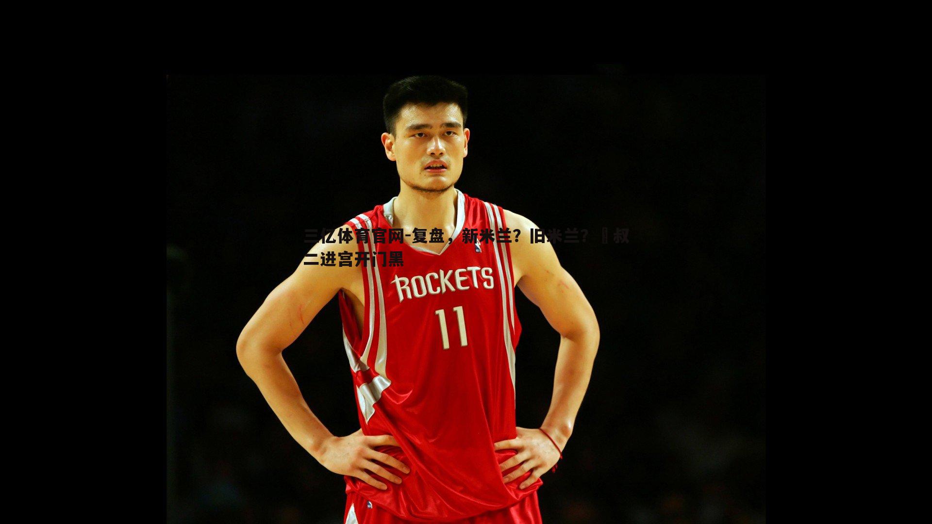 复盘，新米兰？旧米兰？囧叔二进宫开门黑